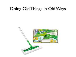 Doing Old Things in Old Ways
 