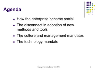 Agenda
l

How the enterprise became social

l

The disconnect in adoption of new
methods and tools

l

The culture and man...