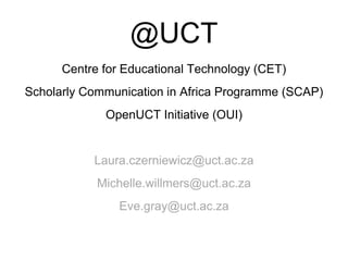 @UCTCentre for Educational Technology (CET)Scholarly Communication in Africa Programme (SCAP)OpenUCT Initiative (OUI)Laura.czerniewicz@uct.ac.zaMichelle.willmers@uct.ac.zaEve.gray@uct.ac.za