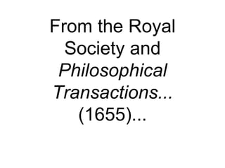 From the Royal Society and  PhilosophicalTransactions... (1655)...