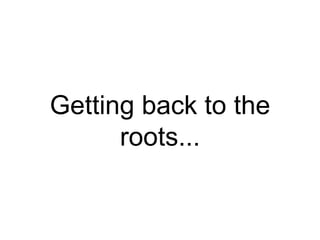 Getting back to the roots... 