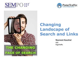 Changing
Landscape of
Search and Links
Navneet Kaushal
CEO
PageTraffic
 