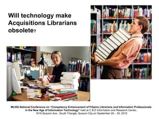Will technology make Acquisitions Librarians obsolete ?   