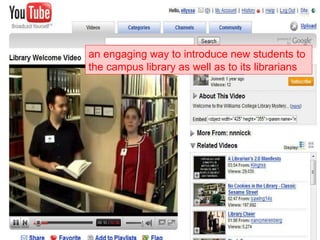 Video-sharing for Library Tours an engaging way to introduce new students to the campus library as well as to its librarians 