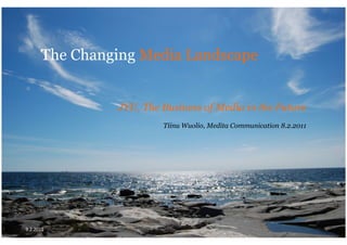 The Changing Media Landscape


                  JYU, The Business of Media in the Future
                           Tiinu Wuolio, Medita Communication 8.2.2011




9.2.2011	
  
 