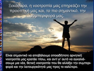 Ξεκάθαρα, η νοοτροπία μας επηρεάζει τηνΞεκάθαρα, η νοοτροπία μας επηρεάζει την
προοπτική μας και, το πιο σημαντικό, τηνπροοπτική μας και, το πιο σημαντικό, την
συμπεριφορά μας.συμπεριφορά μας.
 