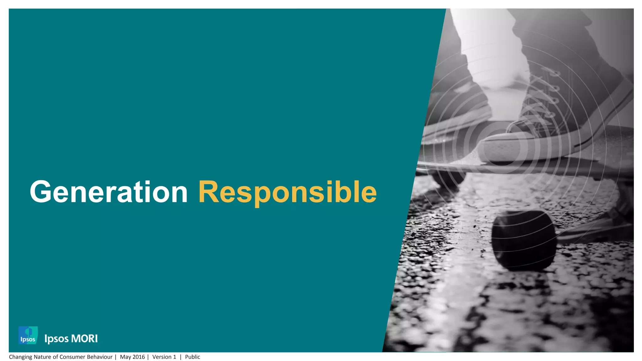 Generation Responsible
Changing Nature of Consumer Behaviour | May 2016 | Version 1 | Public
 