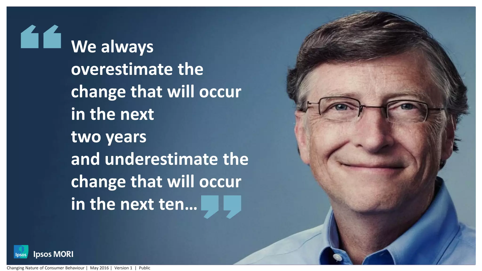 We always
overestimate the
change that will occur
in the next
two years
and underestimate the
change that will occur
in the next ten…
Changing Nature of Consumer Behaviour | May 2016 | Version 1 | Public
 