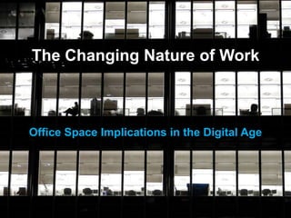The Changing Nature of Work



Office Space Implications in the Digital Age
 