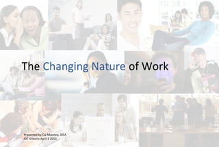 The Changing Nature of Work | presentation outline
Worklife: the age of social work
Presented by Cia Mooney, IDSA
IDC Victoria April 4 2014
 