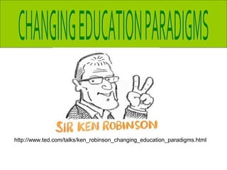 http://www.ted.com/talks/ken_robinson_changing_education_paradigms.html
 