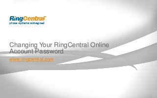 Changing Your RingCentral Online
Account Password
www.ringcentral.com
 