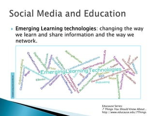 Emerging Learning technologies: changing the way we learn and share information and the way we network.Social Media and EducationCreated using www.wordle.netEducause Series: 7 Things You Should Know About...http://www.educause.edu/7Things