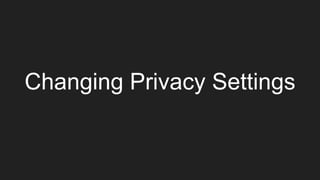 Changing Privacy Settings
 