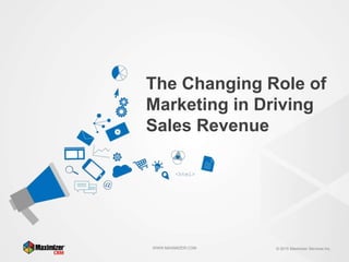 © 2015 Maximizer Services Inc.WWW.MAXIMIZER.COM
The Changing Role of
Marketing in Driving
Sales Revenue
 