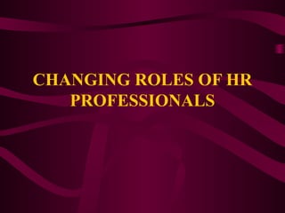 CHANGING ROLES OF HR
   PROFESSIONALS
 
