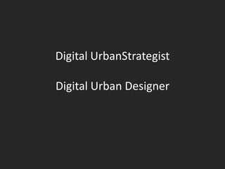 Digital UrbanStrategist

Digital Urban Designer
 