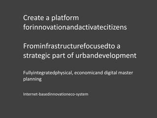 • Many smart cities focus on energy andbuildan
  Urban OS

• Ourprojects focus on smart people and
  interaction.

• Maketechnologyhuman
 