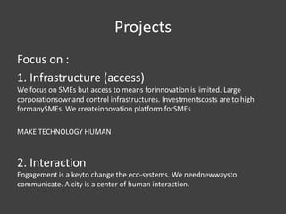 Create a platform
forinnovationandactivatecitizens

Frominfrastructurefocusedto a
strategic part of urbandevelopment

Fullyintegratedphysical, economicand digital master
planning

Internet-basedinnovationeco-system
 