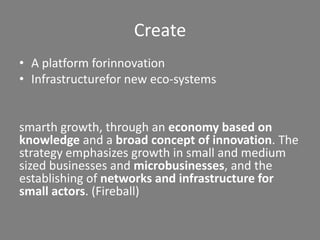 Projects
Focus on :
1. Infrastructure (access)
We focus on SMEs but access to means forinnovation is limited. Large
corporationsownand control infrastructures. Investmentscosts are to high
formanySMEs. We createinnovation platform forSMEs

MAKE TECHNOLOGY HUMAN



2. Interaction
Engagement is a keyto change the eco-systems. We neednewwaysto
communicate. A city is a center of human interaction.
 