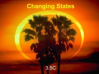 Changing States 
3.5C 
 