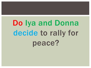 Do Iya and Donna
decide to rally for
peace?
 