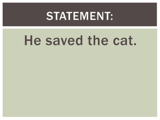 He saved the cat.
STATEMENT:
 