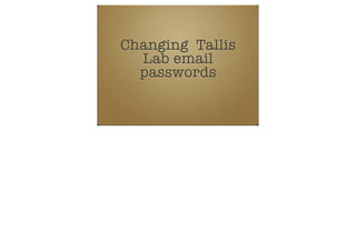 Changing Tallis
  Lab email
  passwords
 