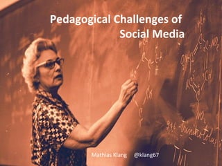 Pedagogical Challenges of
             Social Media




       Mathias Klang   @klang67
 