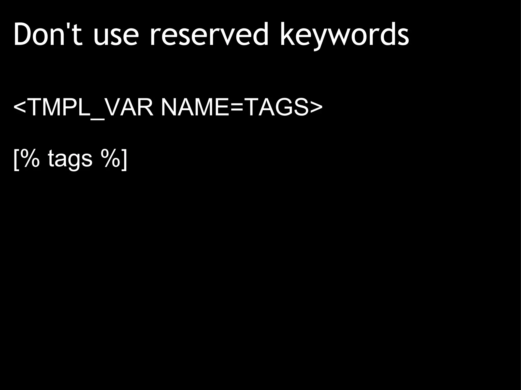 Don't use reserved keywords <TMPL_VAR NAME=TAGS> [% tags %] 