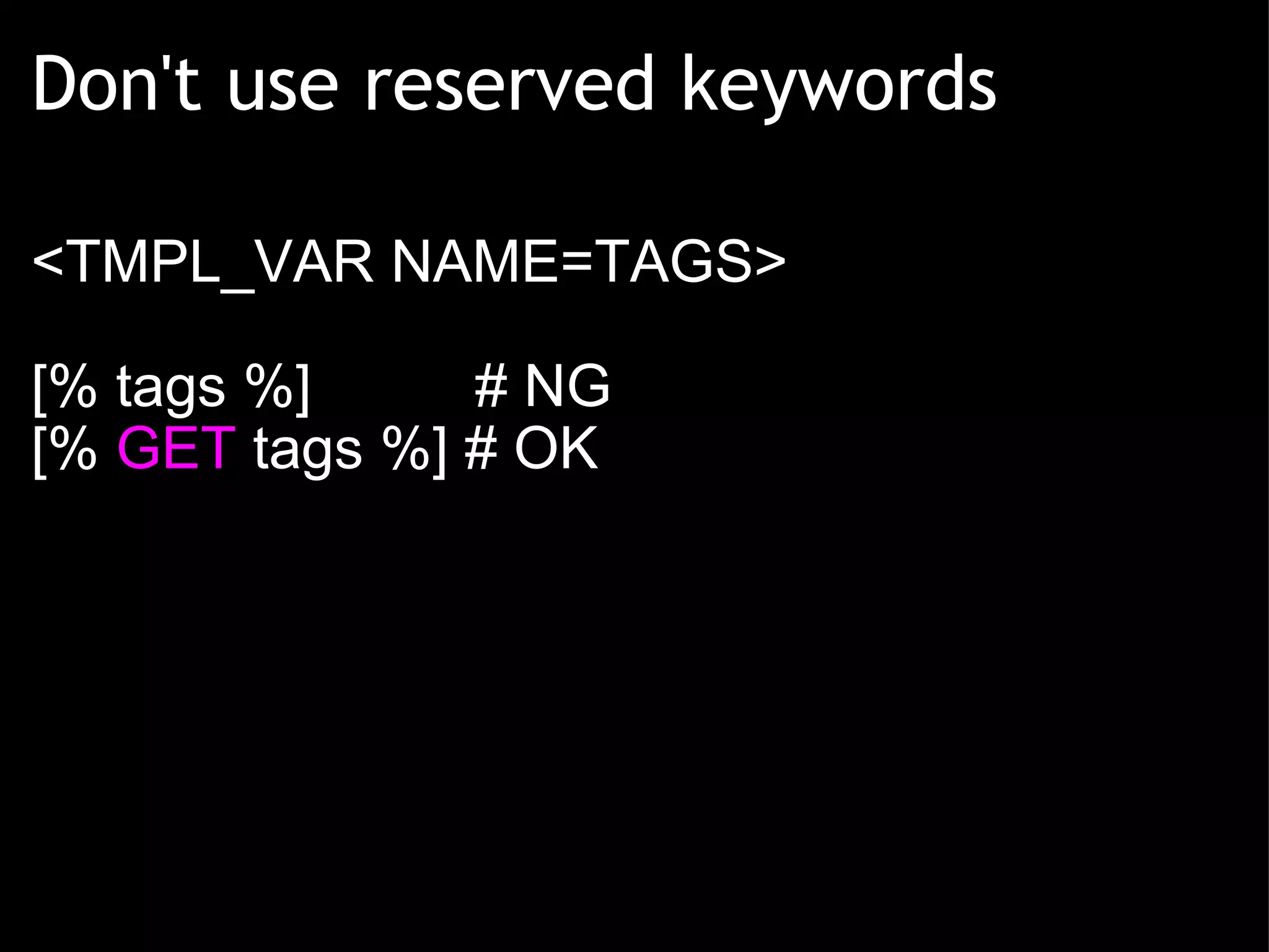 Don't use reserved keywords <TMPL_VAR NAME=TAGS> [% tags %]          # NG [%  GET  tags %] # OK 