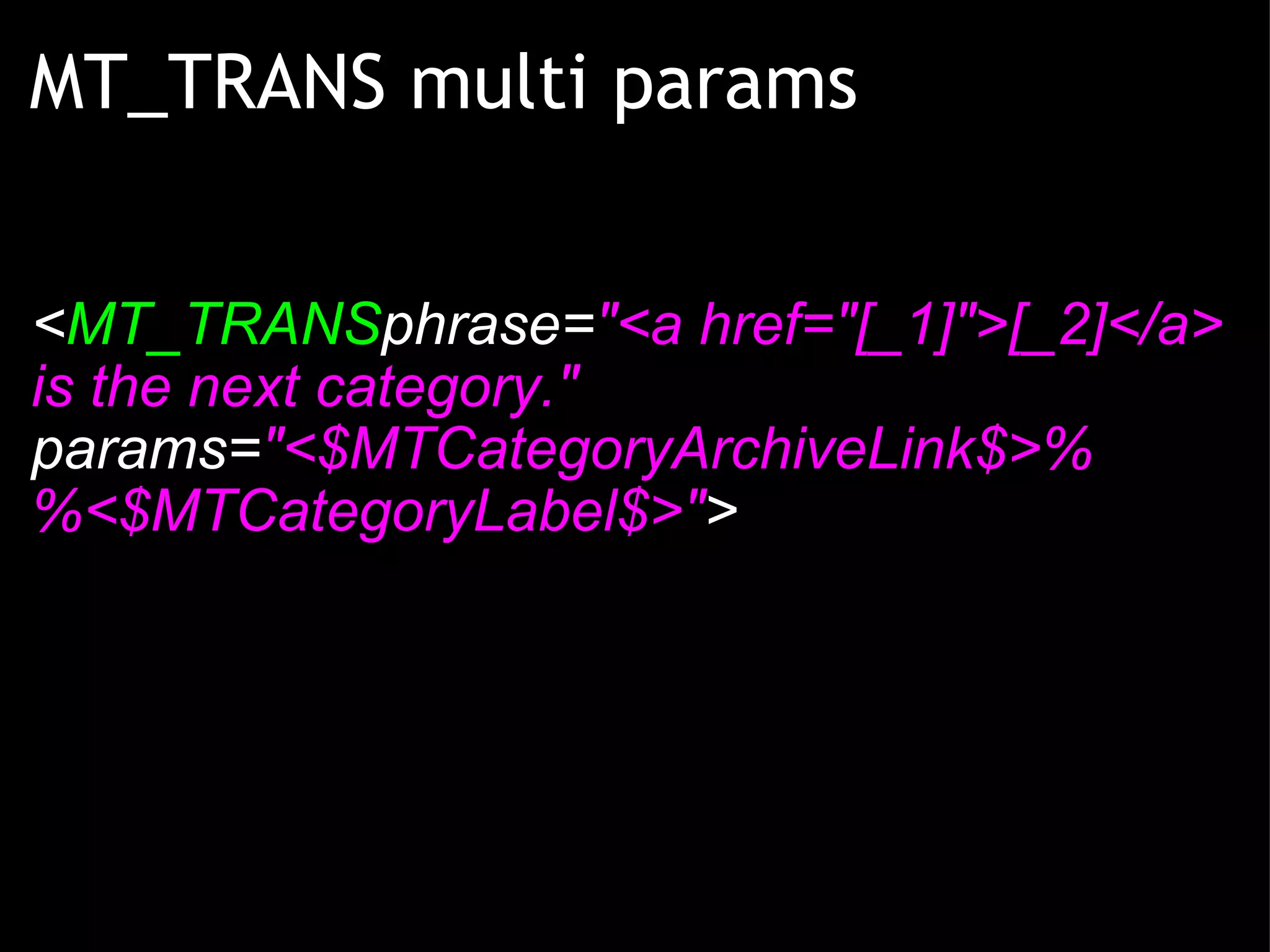 MT_TRANS multi params   < MT_TRANS phrase= &quot;<a href=&quot;[_1]&quot;>[_2]</a> is the next category.&quot;  params= &quot;<$MTCategoryArchiveLink$>%%<$MTCategoryLabel$>&quot; > 