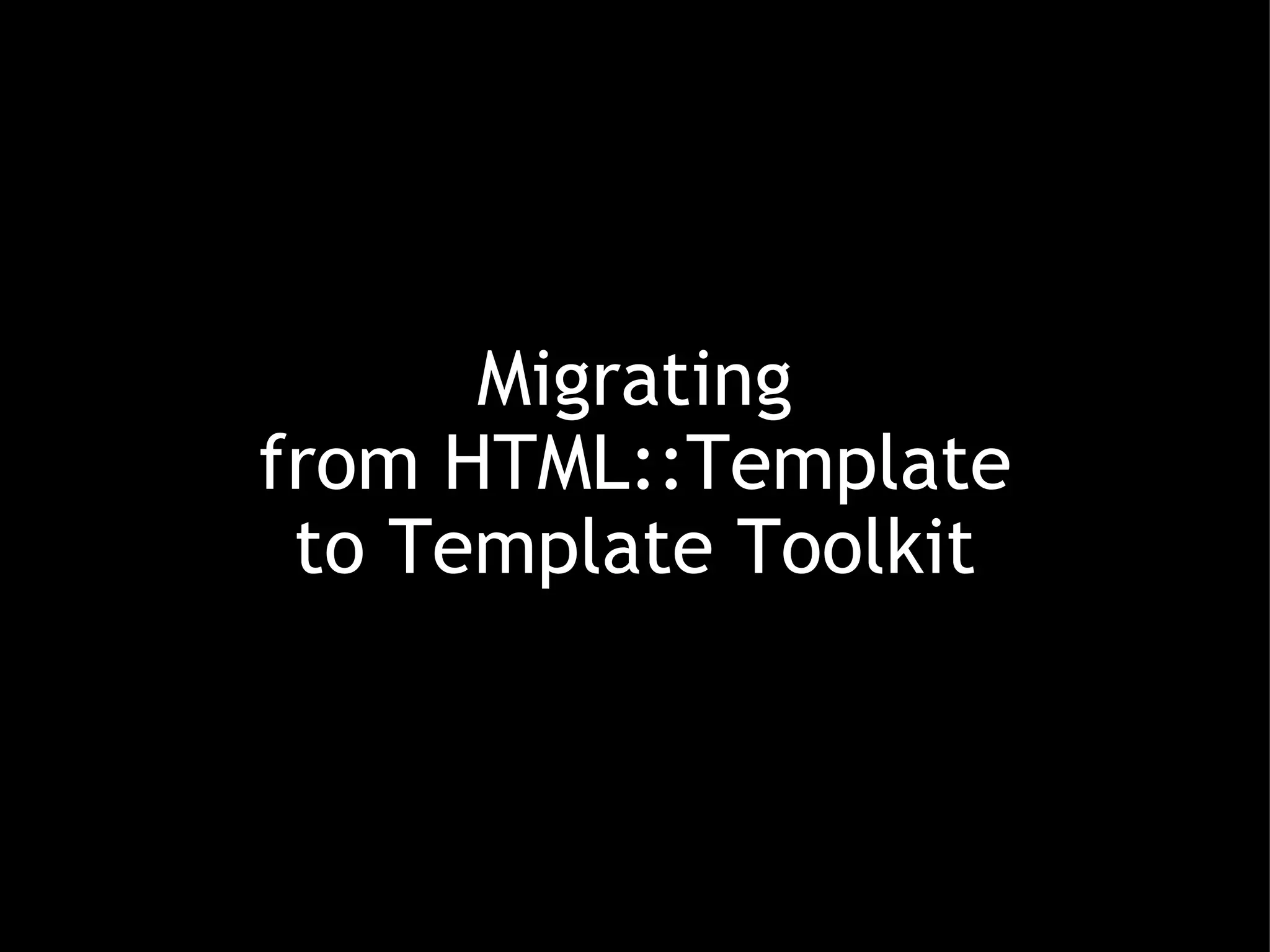 Migrating from HTML::Template to Template Toolkit 