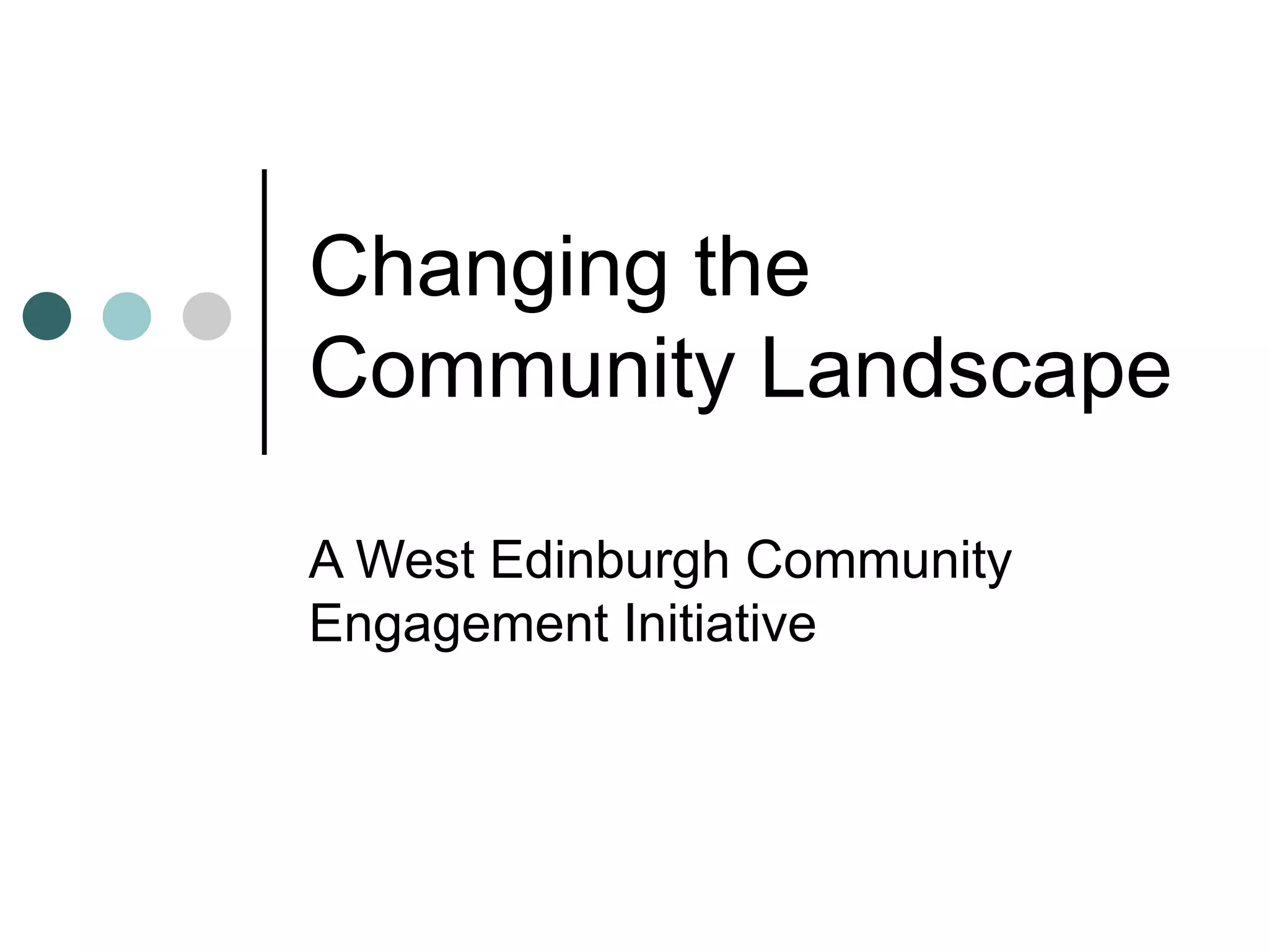 Changing the Community Landscape A West Edinburgh Community Engagement Initiative