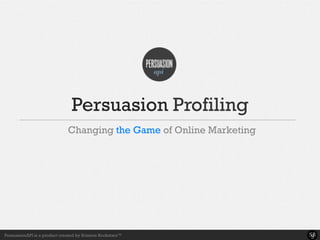 Persuasion Profiling
                              Changing the Game of Online Marketing




                                                                      1
PersuasionAPI is a product created by Science Rockstars™
 
