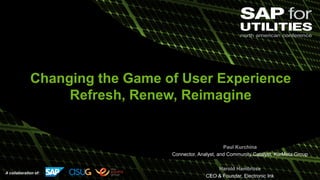 A collaboration of:
Changing the Game of User Experience
Refresh, Renew, Reimagine
Paul Kurchina
Connector, Analyst, and Community Catalyst, KurMeta Group
Harold Hambrose
CEO & Founder, Electronic Ink
 