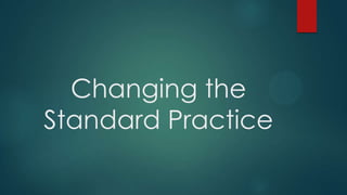 Changing the
Standard Practice

 