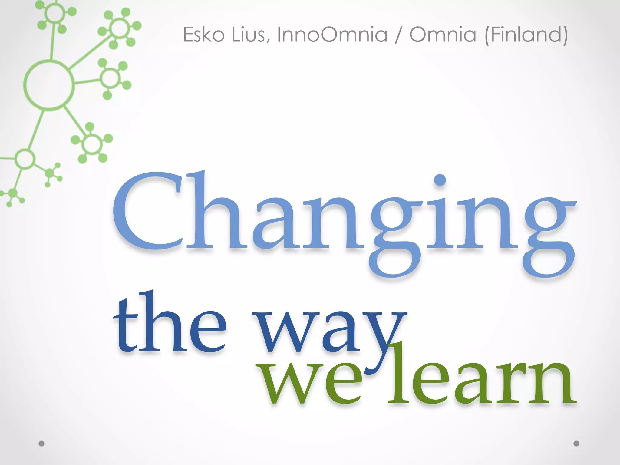 Esko Lius, InnoOmnia / Omnia (Finland)




        Changing  
  
	
    the  way  
	
	
	
	
we  learn	
 