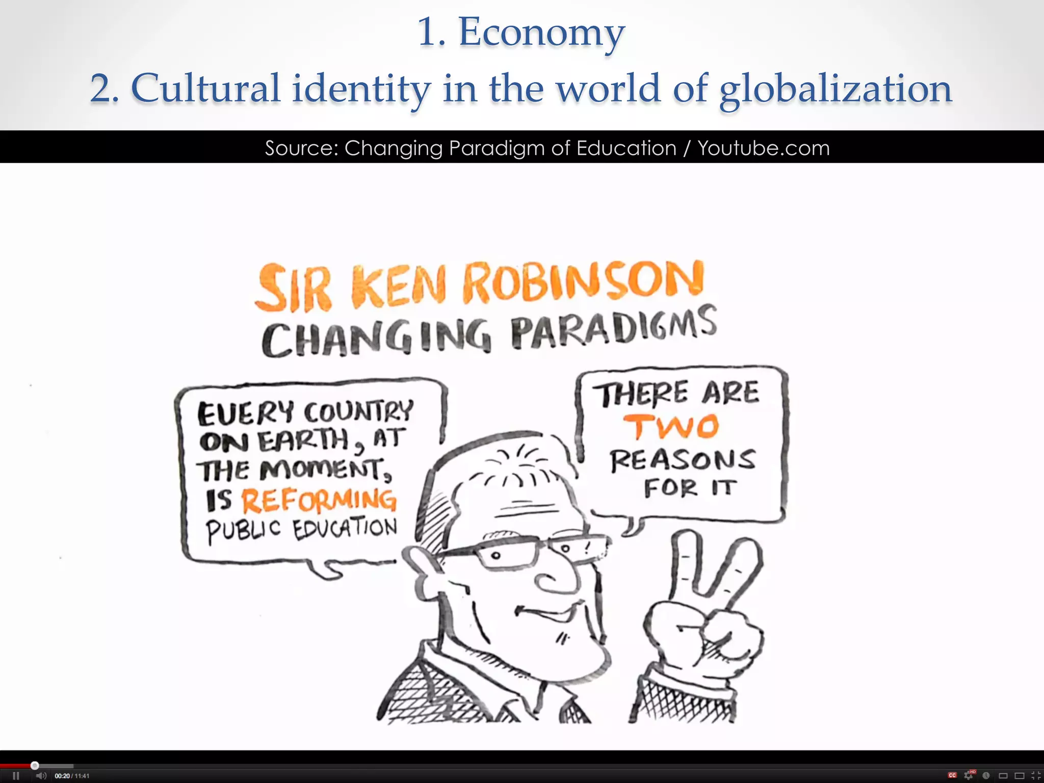 1.  Economy    
2.  Cultural  identity  in  the  world  of  globalization	
           Source: Changing Paradigm of Education / Youtube.com
 