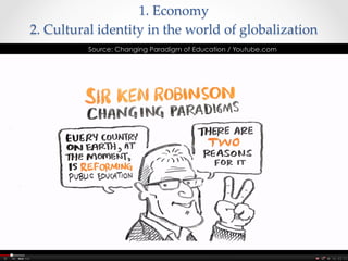 1.  Economy    
2.  Cultural  identity  in  the  world  of  globalization	
           Source: Changing Paradigm of Education / Youtube.com
 