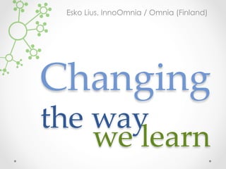 Esko Lius, InnoOmnia / Omnia (Finland)




        Changing  
  
	
    the  way  
	
	
	
	
we  learn	
 