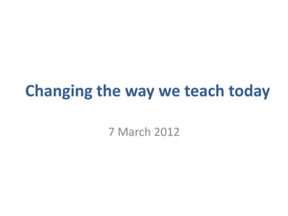 Changing the way we teach today

          7 March 2012
 