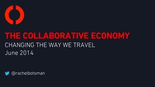 THE COLLABORATIVE ECONOMY
CHANGING THE WAY WE TRAVEL
June 2014
 