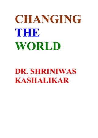 CHANGING
THE
WORLD

DR. SHRINIWAS
KASHALIKAR
 