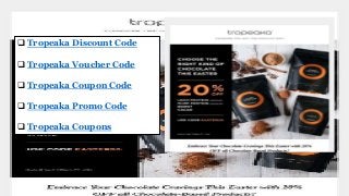  Tropeaka Discount Code
 Tropeaka Voucher Code
 Tropeaka Coupon Code
 Tropeaka Promo Code
 Tropeaka Coupons
 