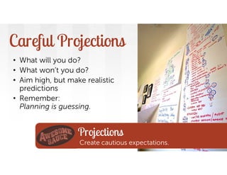 Careful Projections
• What will you do?
• What won’t you do?
• Aim high, but make realistic
predictions
• Remember:
Planni...