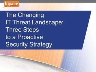 The Changing
IT Threat Landscape:
Three Steps
to a Proactive
Security Strategy
 