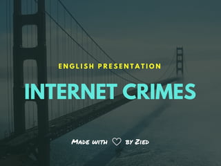 INTERNET CRIMES
E N G L I S H P R E S E N T A T I O N
Made with by Zied
 