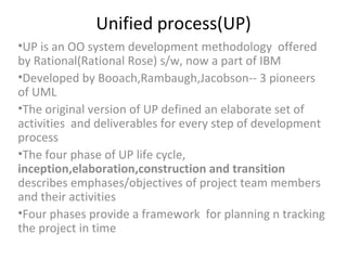 Unified process(UP) ,[object Object],[object Object],[object Object],[object Object],[object Object]