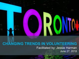 CHANGING TRENDS IN VOLUNTEERING
Facilitated by: Jessie Harman
June 27, 2018
 